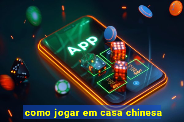 como jogar em casa chinesa